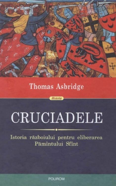 Cruciadele. Istoria razboiului pentru eliberarea Pamîntului Sfînt