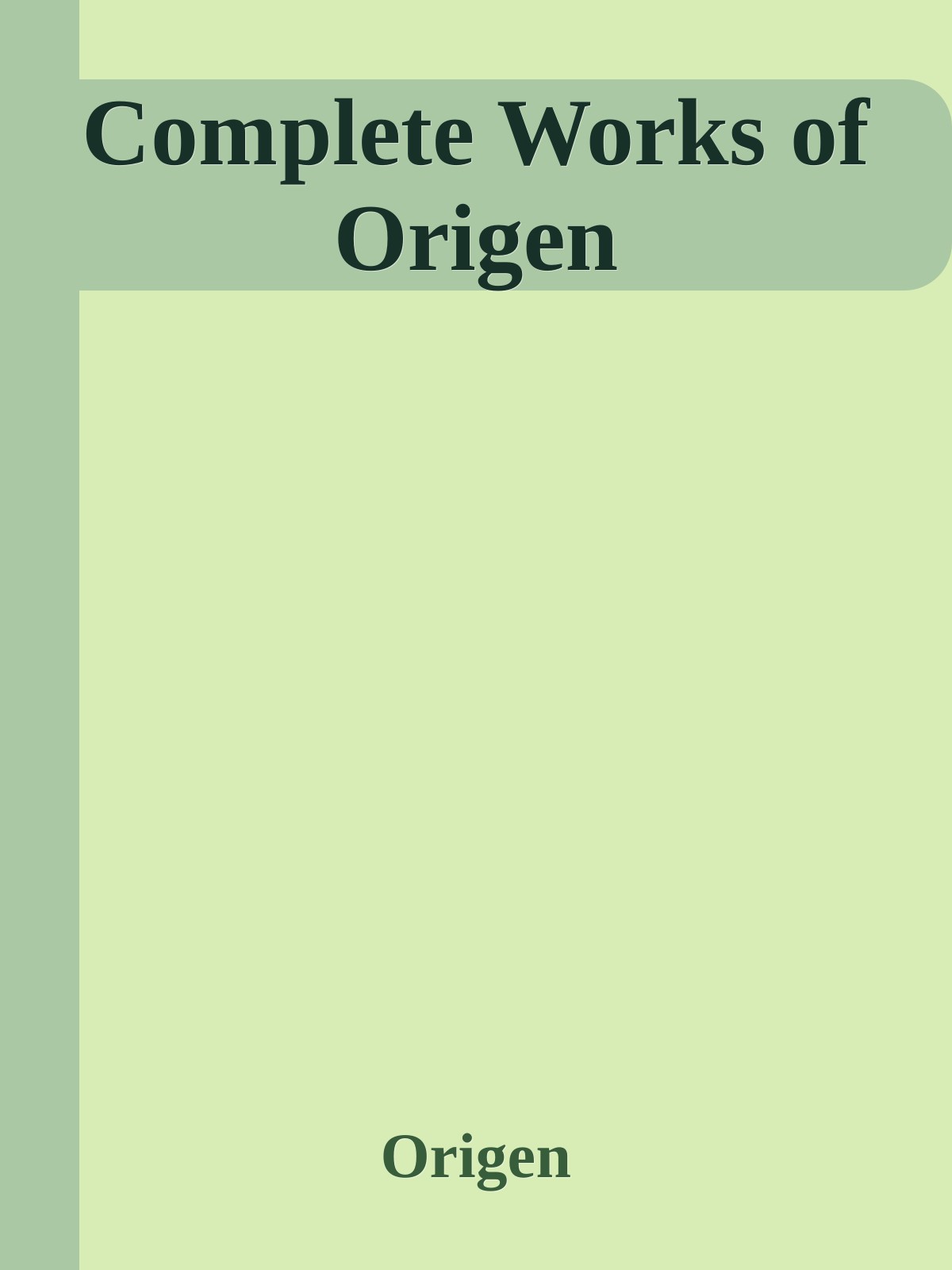 The Complete Works of Origen. Illustrated: De Principiis, Africanus to Origen, Origen to Gregory, Against Celsus and Others