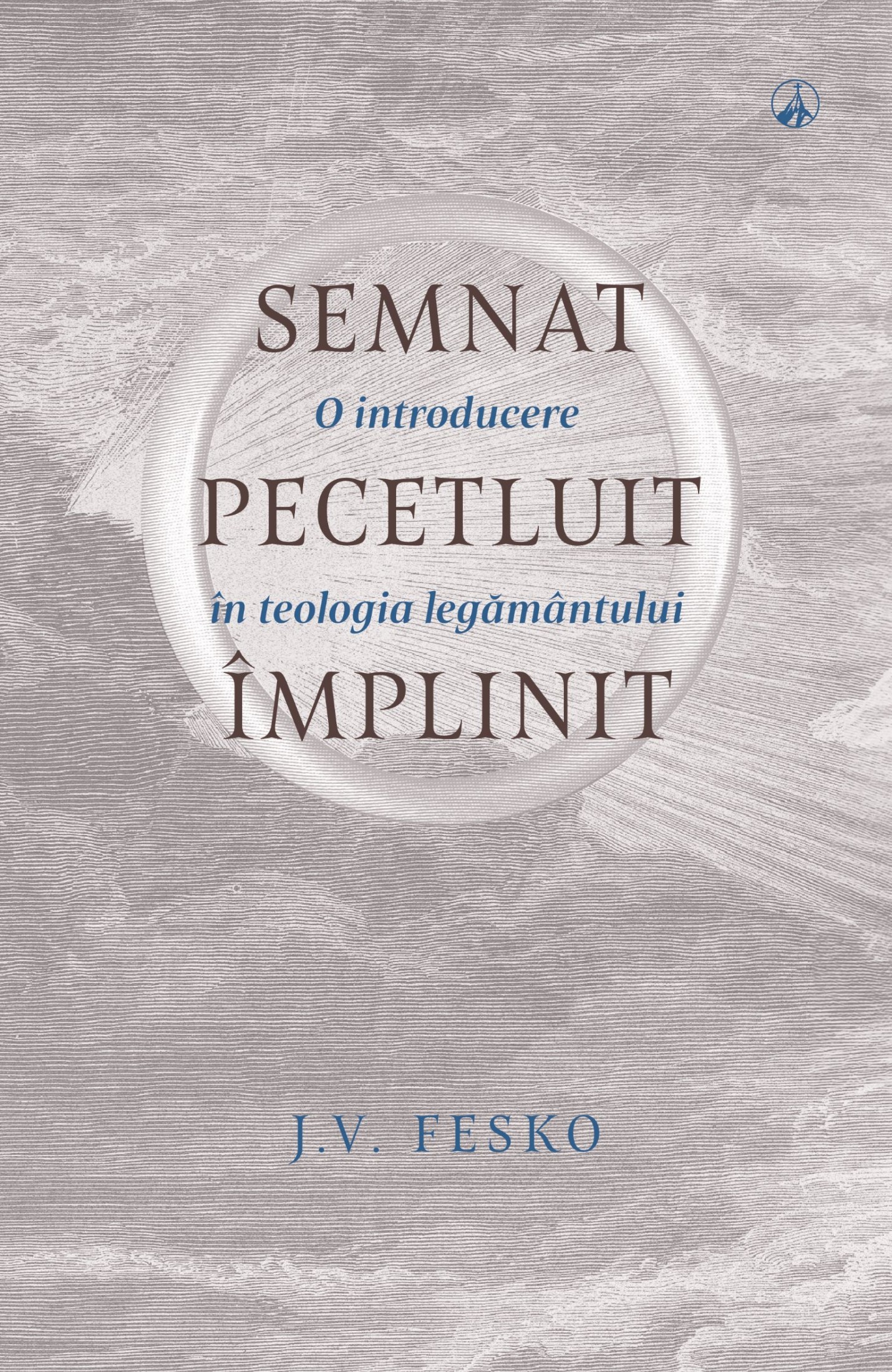Semnat, peceltuit, împlinit. O introducere în teologia legământului